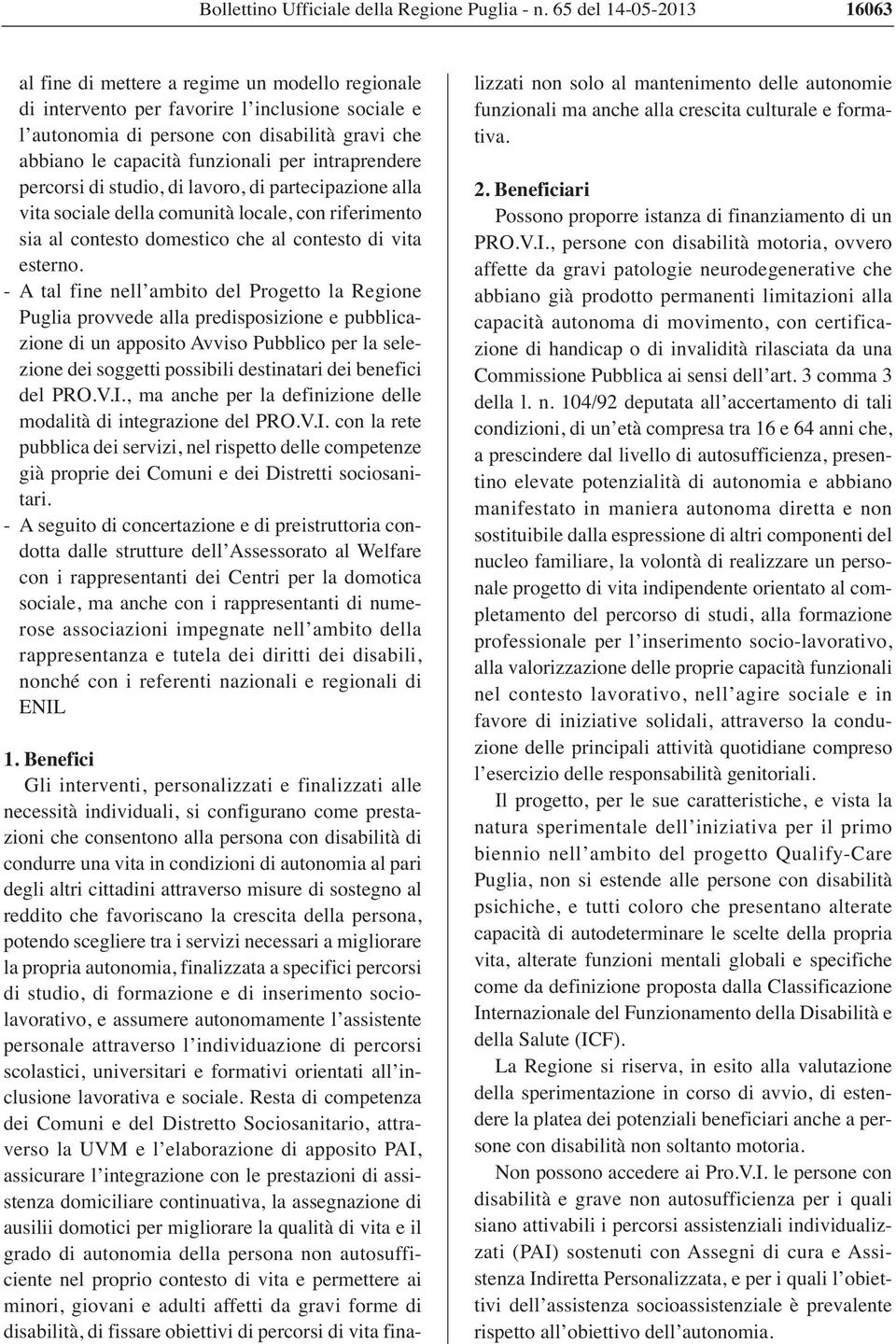 funzionali per intraprendere percorsi di studio, di lavoro, di partecipazione alla vita sociale della comunità locale, con riferimento sia al contesto domestico che al contesto di vita esterno.