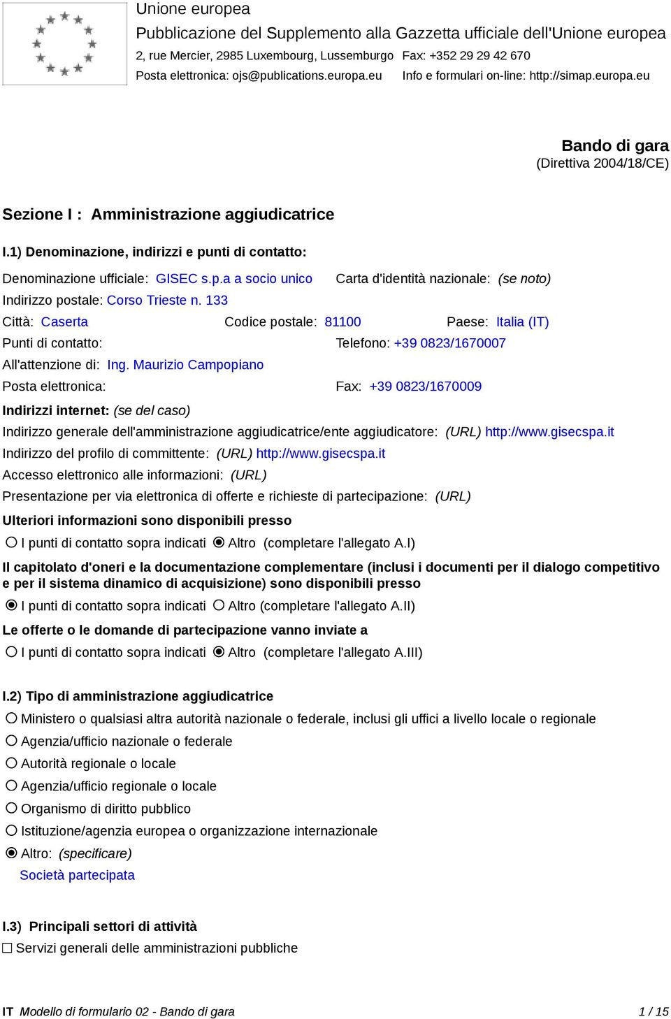 1) Denominazione, indirizzi e punti di contatto: Denominazione ufficiale: GISEC s.p.a a socio unico Indirizzo postale: Corso Trieste n.