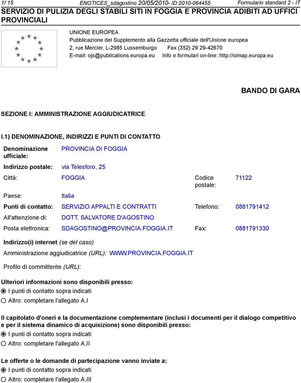 1) DENOMINAZIONE, INDIRIZZI E PUNTI DI CONTATTO Deminazione ufficiale: PROVINCIA DI FOGGIA Indirizzo postale: via Telesforo, 25 Città: FOGGIA Codice postale: 71122 Paese: Italia Punti di contatto: