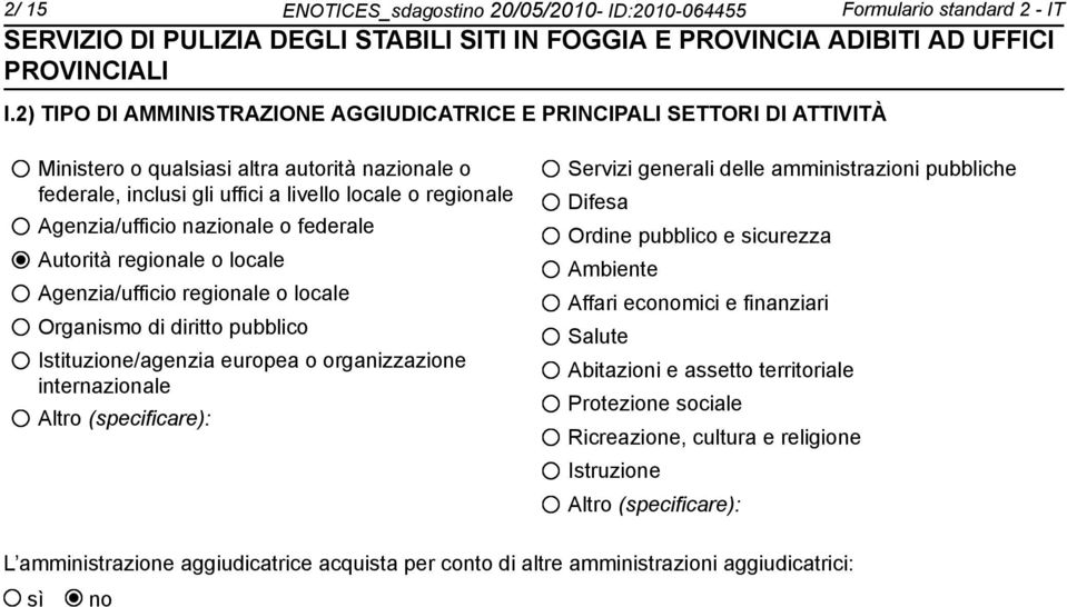 nazionale o federale Autorità regionale o locale Agenzia/ufficio regionale o locale Organismo di diritto pubblico Istituzione/agenzia europea o organizzazione internazionale Altro (specificare):