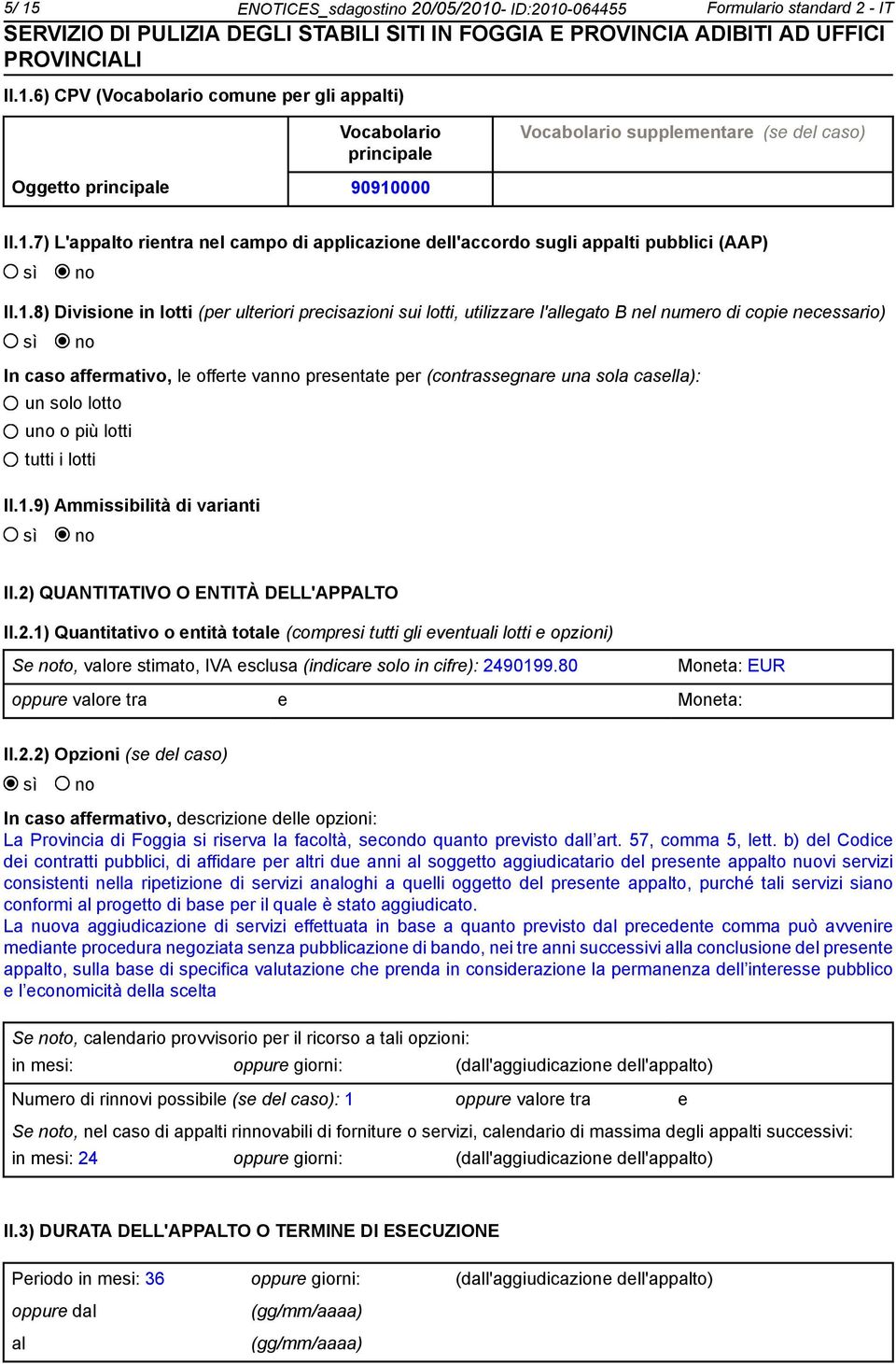 copie necessario) In caso affermativo, le offerte van presentate per (contrassegnare una sola casella): un solo lotto u o più lotti tutti i lotti II.1.9) Ammissibilità di varianti II.