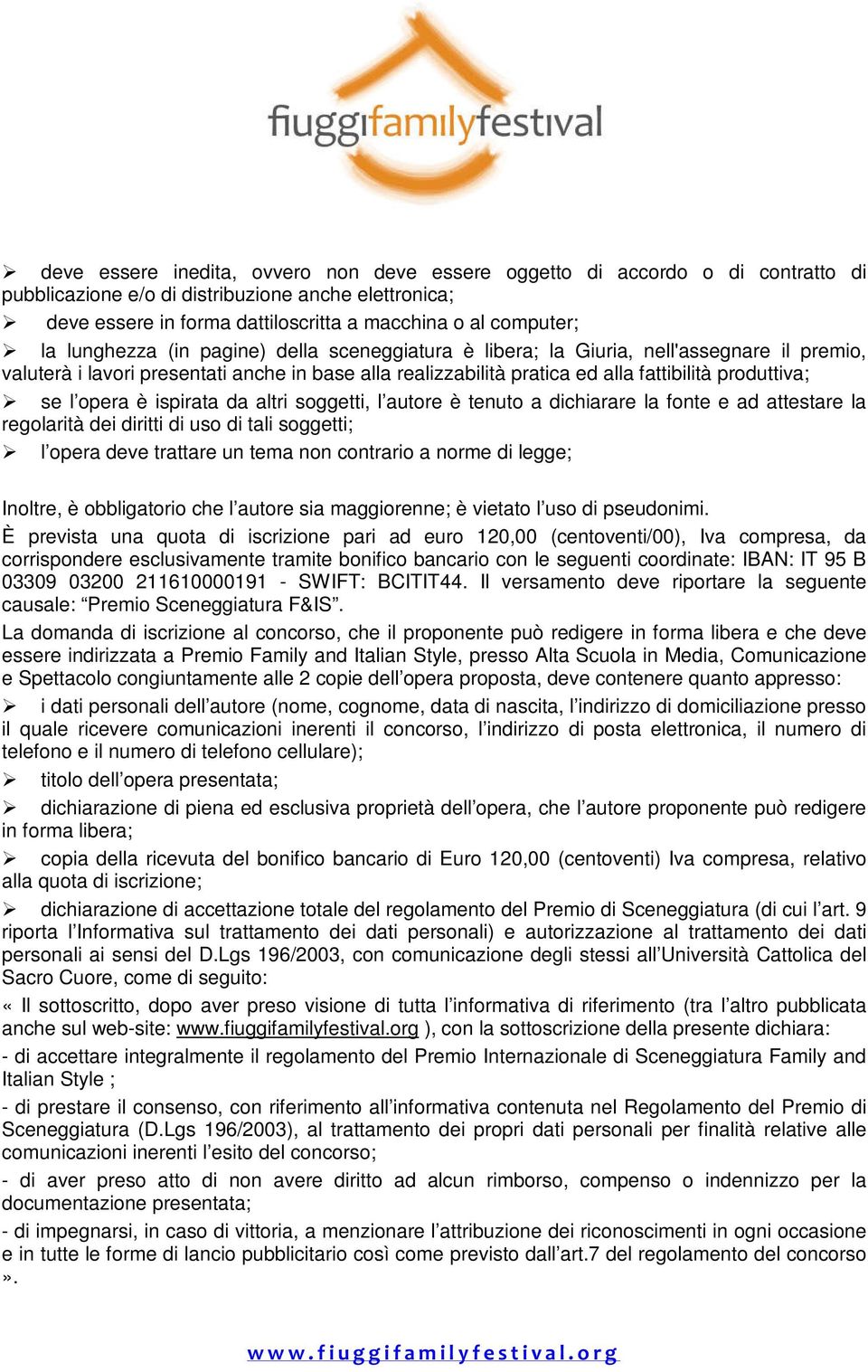 opera è ispirata da altri soggetti, l autore è tenuto a dichiarare la fonte e ad attestare la regolarità dei diritti di uso di tali soggetti; l opera deve trattare un tema non contrario a norme di