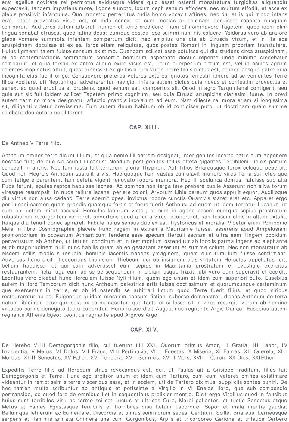 Quo monstro perterritus rudis homo vocavit affines, nec diu et is qui modo infans erat, etate provectus visus est, et inde senex, et cum incolas aruspicinam docuisset repente nusquam comparuit.