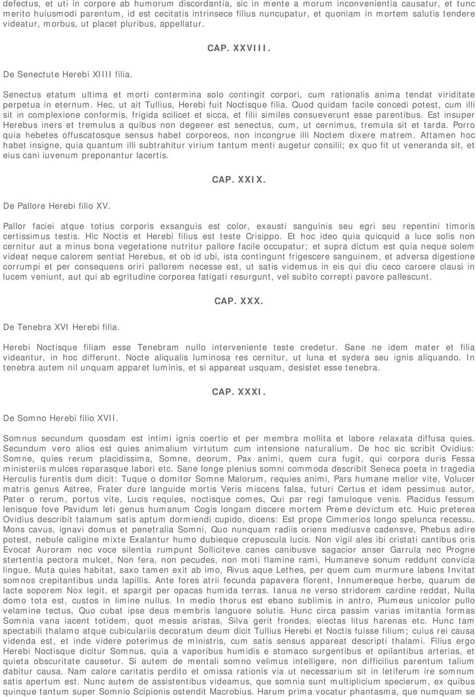 Senectus etatum ultima et morti contermina solo contingit corpori, cum rationalis anima tendat viriditate perpetua in eternum. Hec, ut ait Tullius, Herebi fuit Noctisque filia.