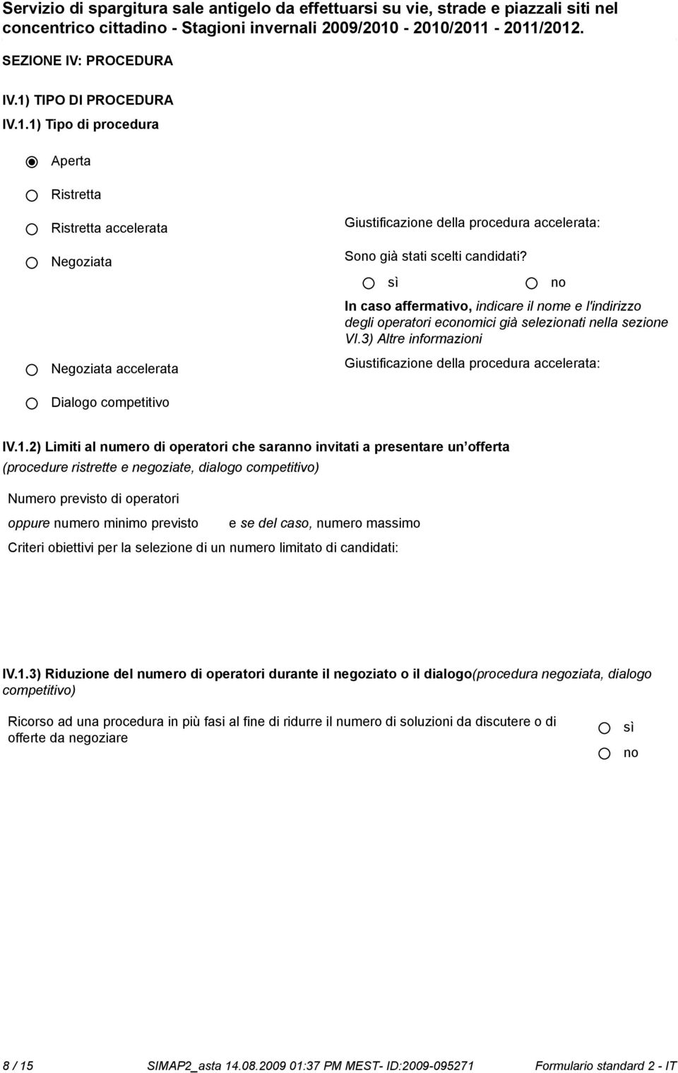 In caso affermativo, indicare il me e l'indirizzo degli operatori ecomici già selezionati nella sezione VI.3) Altre informazioni Giustificazione della procedura accelerata: Dialogo competitivo IV.1.