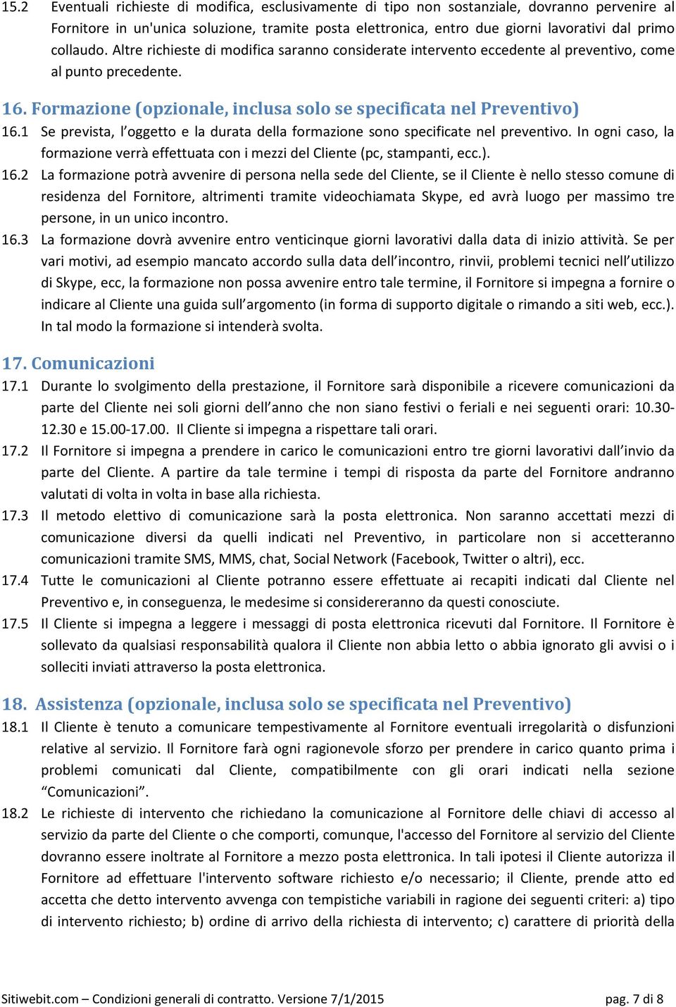 1 Se prevista, l oggetto e la durata della formazione sono specificate nel preventivo. In ogni caso, la formazione verrà effettuata con i mezzi del Cliente (pc, stampanti, ecc.). 16.