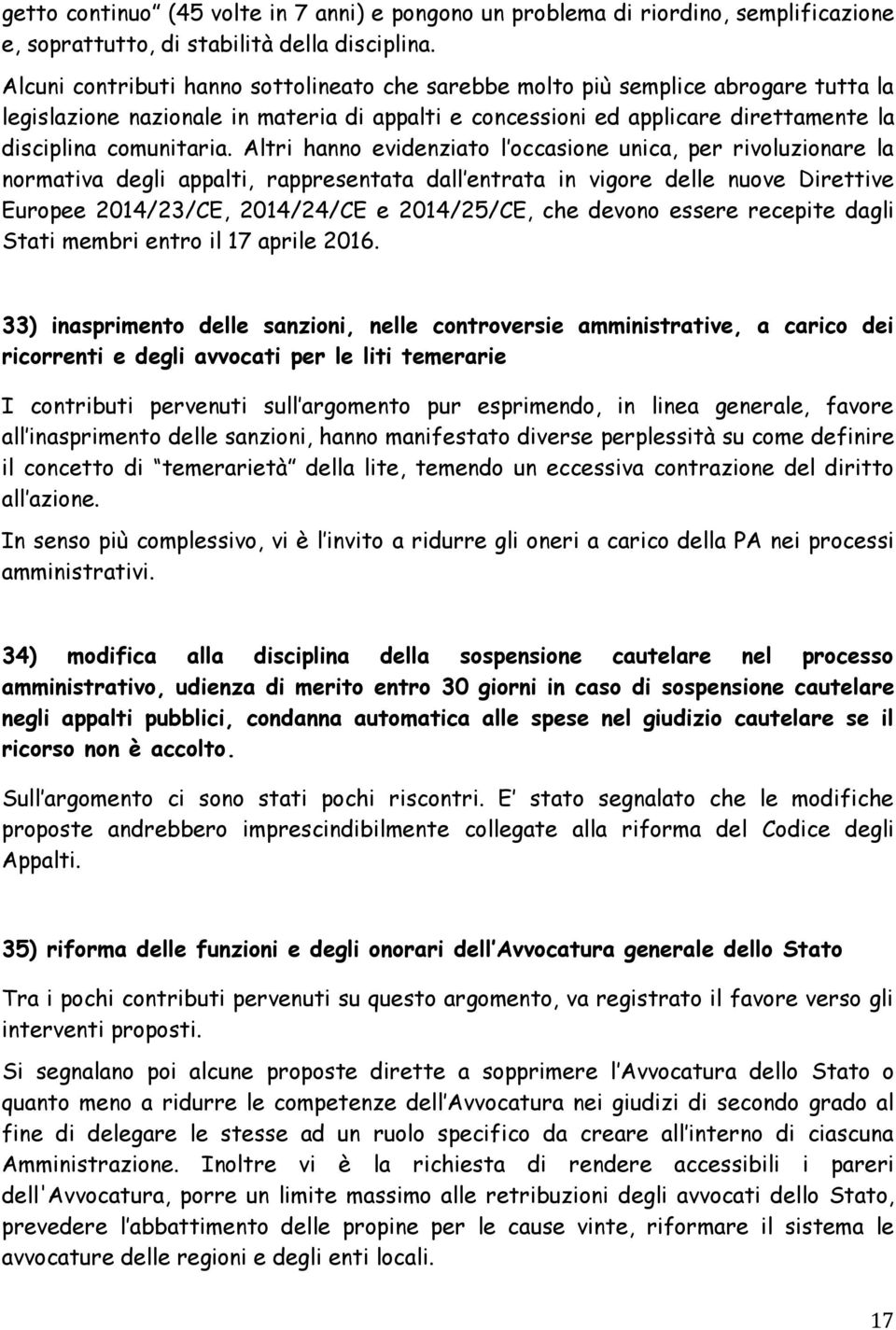 Altri hanno evidenziato l occasione unica, per rivoluzionare la normativa degli appalti, rappresentata dall entrata in vigore delle nuove Direttive Europee 2014/23/CE, 2014/24/CE e 2014/25/CE, che