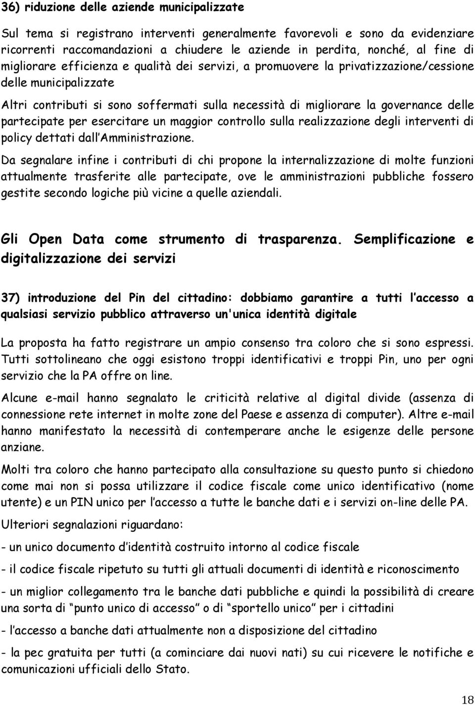 delle partecipate per esercitare un maggior controllo sulla realizzazione degli interventi di policy dettati dall Amministrazione.