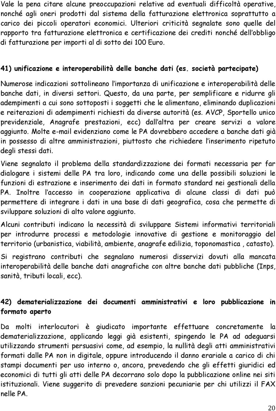 41) unificazione e interoperabilità delle banche dati (es. società partecipate) Numerose indicazioni sottolineano l importanza di unificazione e interoperabilità delle banche dati, in diversi settori.