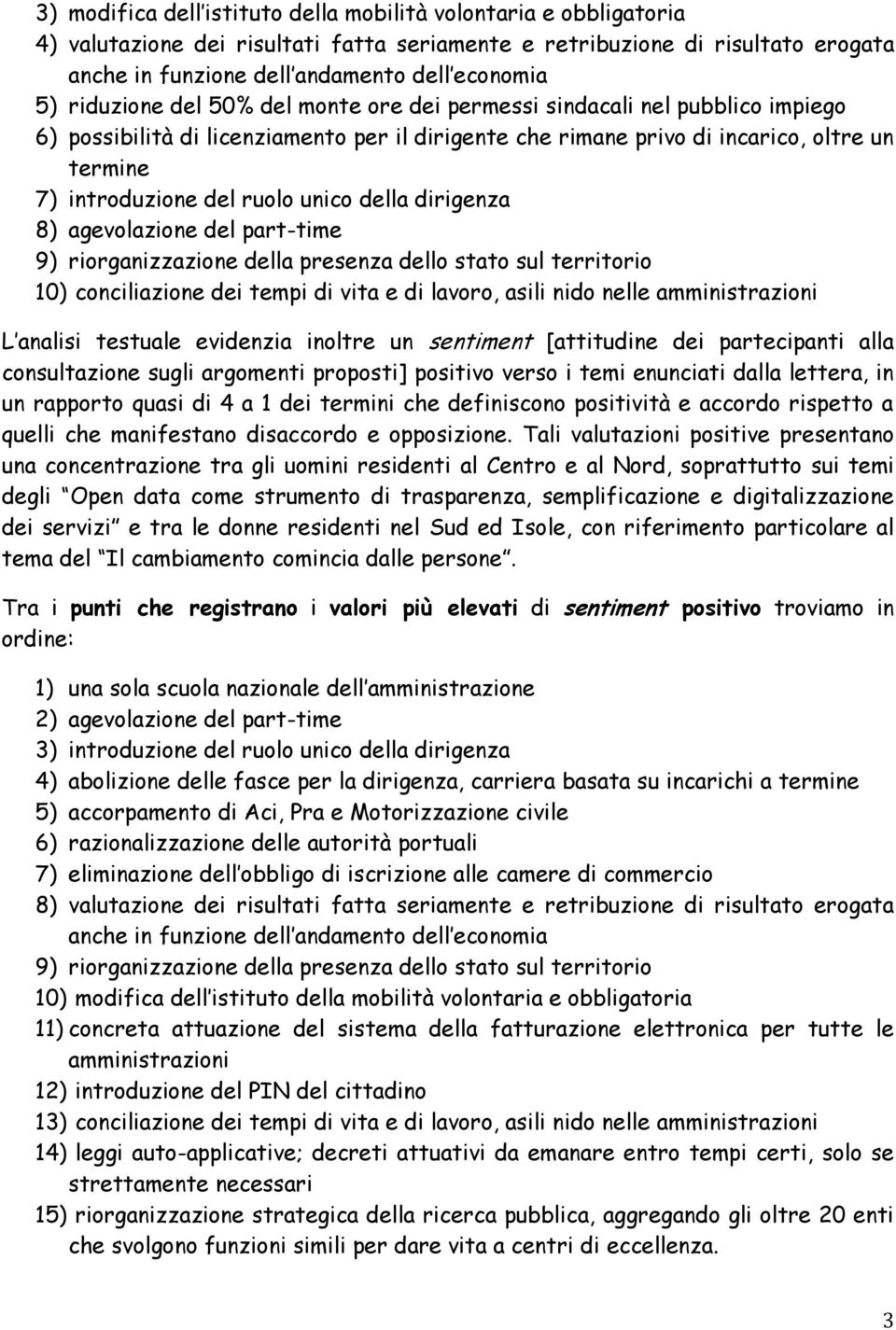 unico della dirigenza 8) agevolazione del part-time 9) riorganizzazione della presenza dello stato sul territorio 10) conciliazione dei tempi di vita e di lavoro, asili nido nelle amministrazioni L