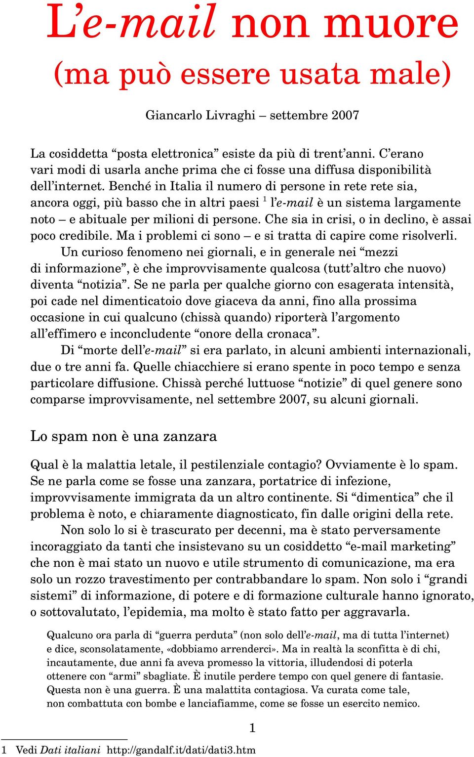 Benché in Italia il numero di persone in rete rete sia, ancora oggi, più basso che in altri paesi 1 l e mail è un sistema largamente noto e abituale per milioni di persone.