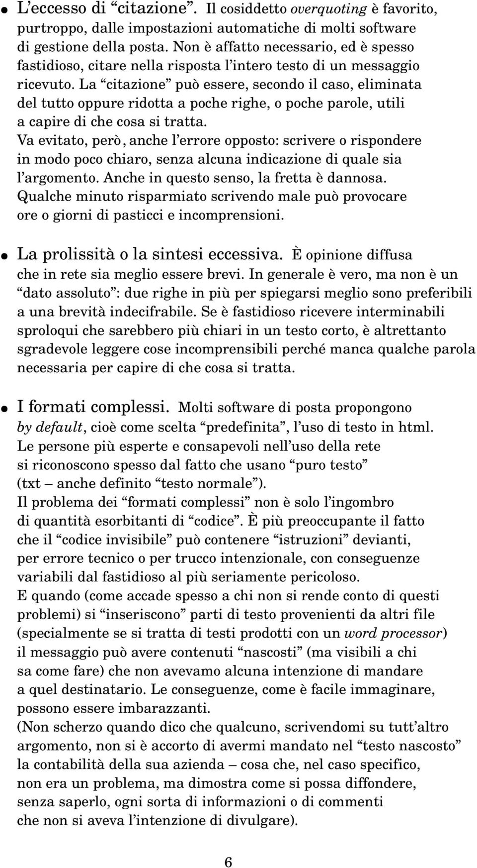 La citazione può essere, secondo il caso, eliminata del tutto oppure ridotta a poche righe, o poche parole, utili a capire di che cosa si tratta.