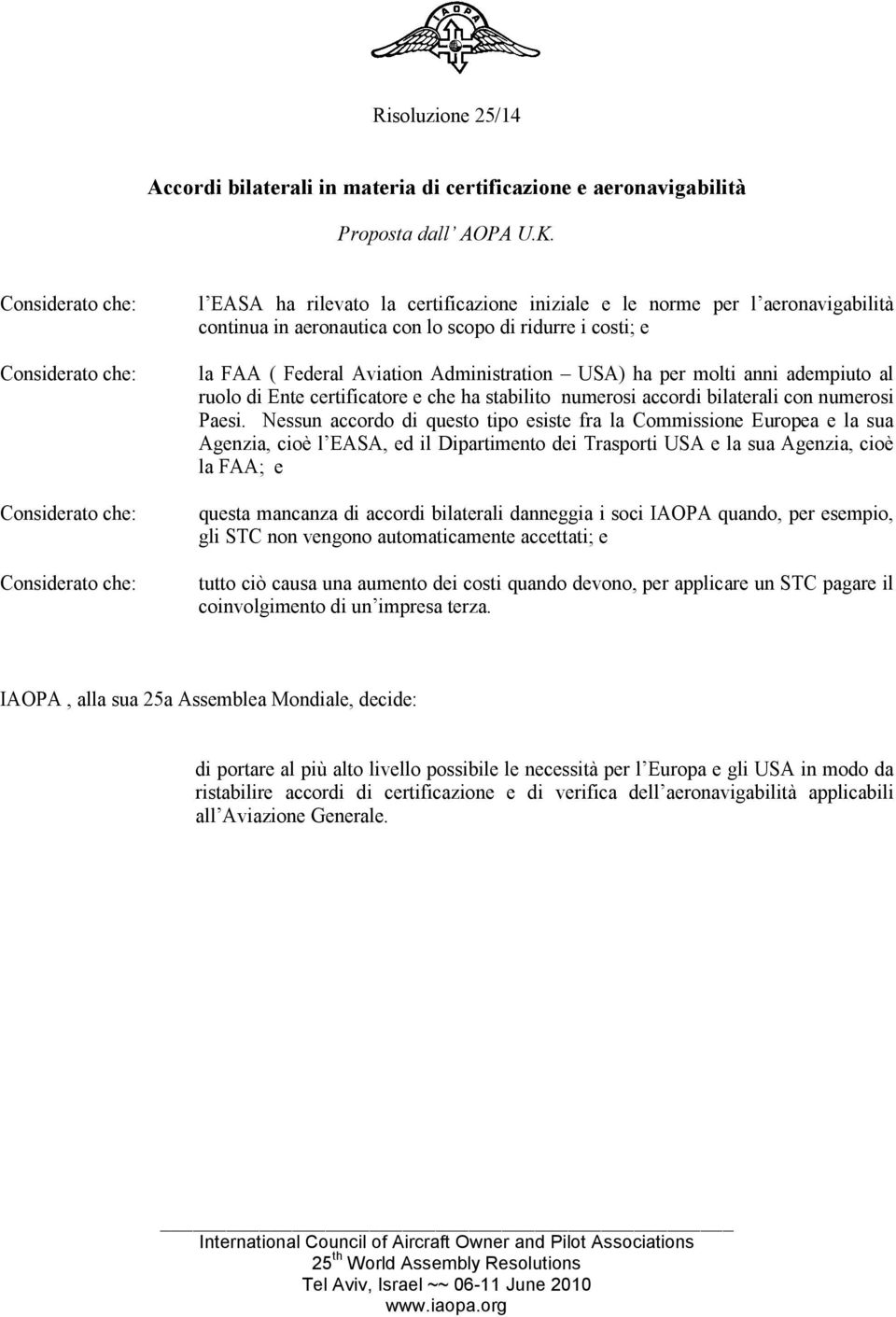 anni adempiuto al ruolo di Ente certificatore e che ha stabilito numerosi accordi bilaterali con numerosi Paesi.