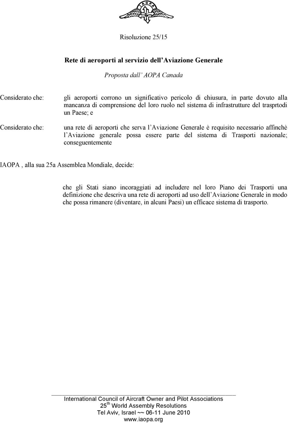 Aviazione generale possa essere parte del sistema di Trasporti nazionale; conseguentemente IAOPA, alla sua 25a Assemblea Mondiale, decide: che gli Stati siano incoraggiati ad includere