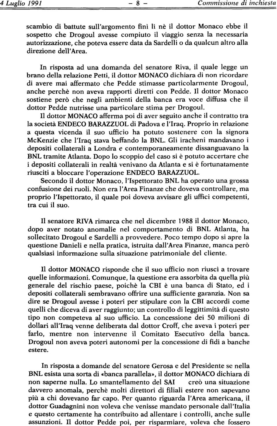 In risposta ad una domanda del senatore Riva, il quale legge un brano della relazione Petti, il dottor MONACO dichiara di non ricordare di avere mai affermato che Pedde stimasse particolarmente