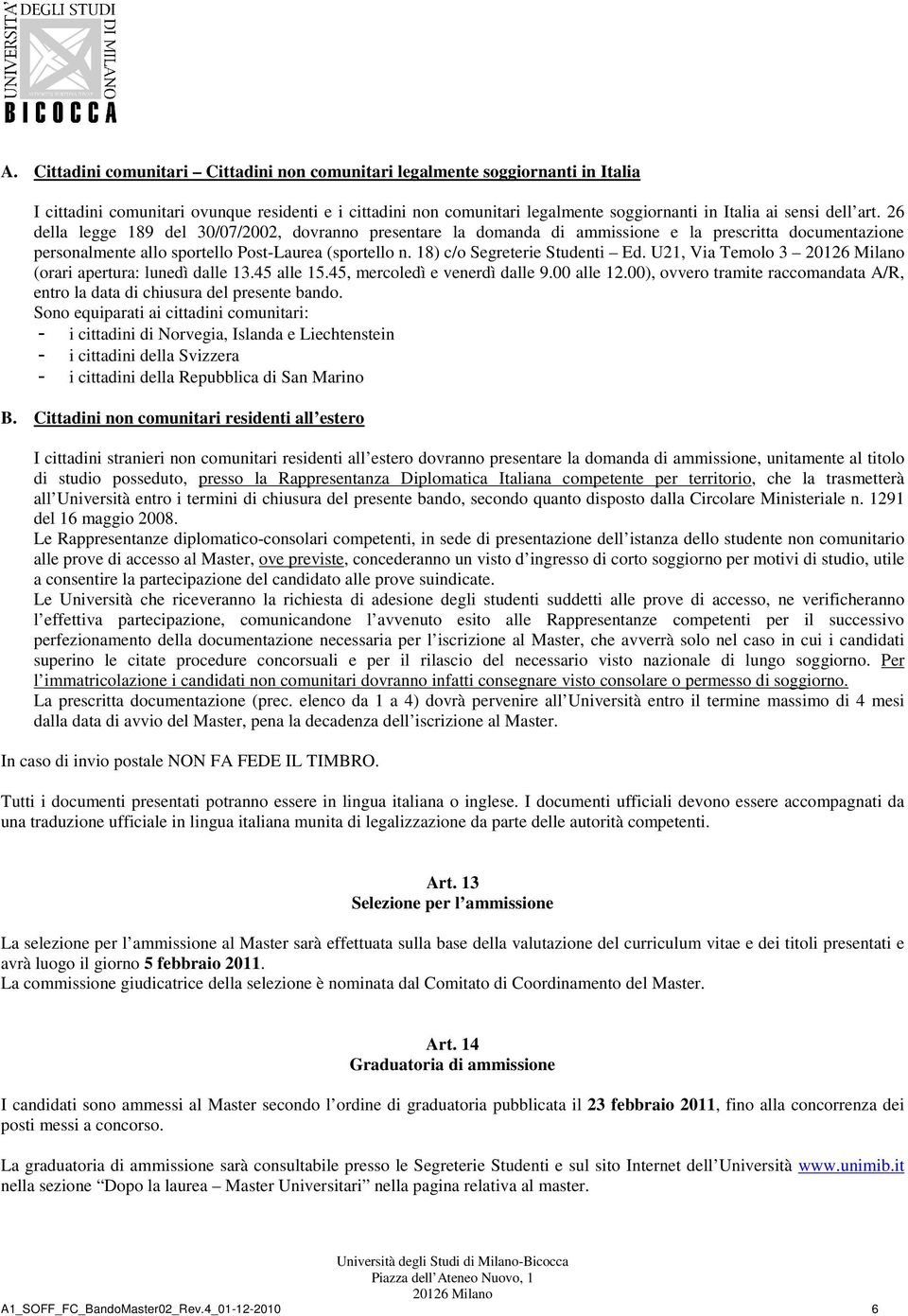 18) c/o Segreterie Studenti Ed. U21, Via Temolo 3 (orari apertura: lunedì dalle 13.45 alle 15.45, mercoledì e venerdì dalle 9.00 alle 12.