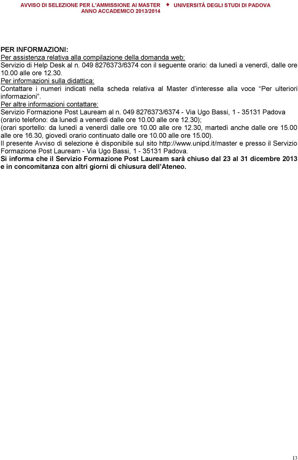 Per altre informazioni contattare: Servizio Formazione Post Lauream al n. 049 8276373/6374 - Via Ugo Bassi, 1-35131 Padova (orario telefono: da lunedì a venerdì dalle ore 10.00 alle ore 12.