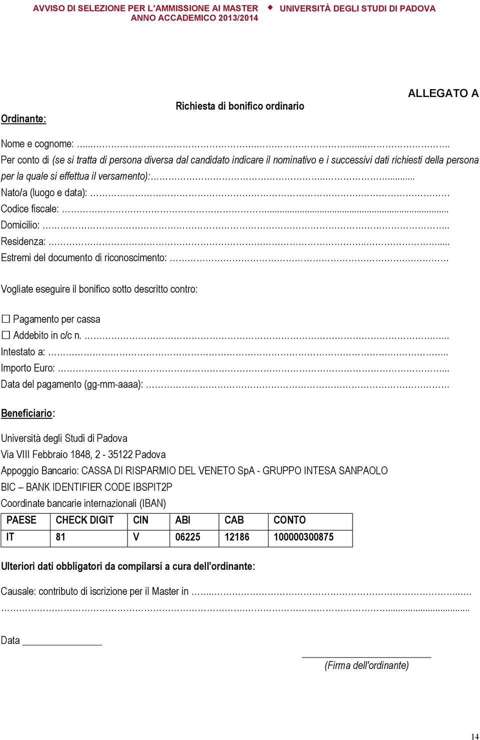 Codice fiscale:... Domicilio:.. Residenza:..... Estremi del documento di riconoscimento:. Vogliate eseguire il bonifico sotto descritto contro: Pagamento per cassa Addebito in c/c n.... Intestato a:.