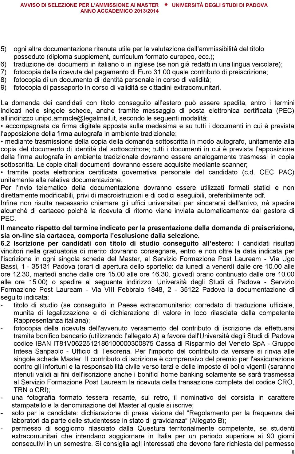 fotocopia di un documento di identità personale in corso di validità; 9) fotocopia di passaporto in corso di validità se cittadini extracomunitari.