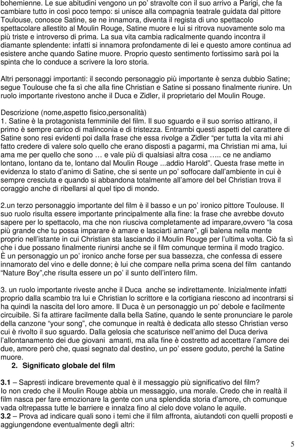 innamora, diventa il regista di uno spettacolo spettacolare allestito al Moulin Rouge, Satine muore e lui si ritrova nuovamente solo ma più triste e introverso di prima.