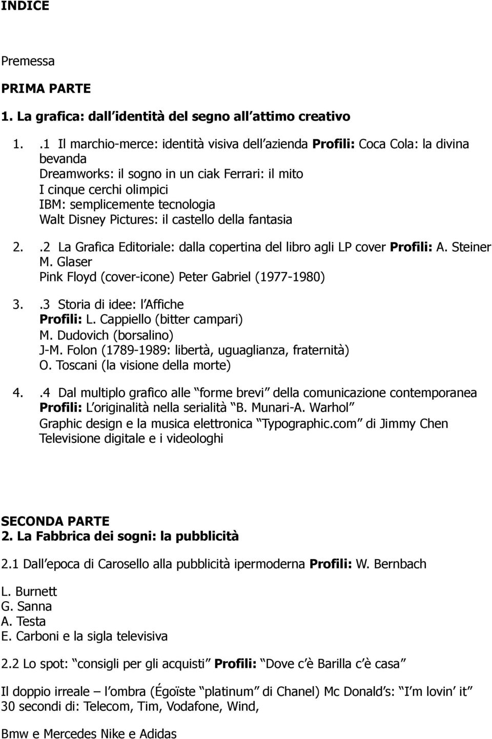 Disney Pictures: il castello della fantasia 2..2 La Grafica Editoriale: dalla copertina del libro agli LP cover Profili: A. Steiner M. Glaser Pink Floyd (cover-icone) Peter Gabriel (1977-1980) 3.