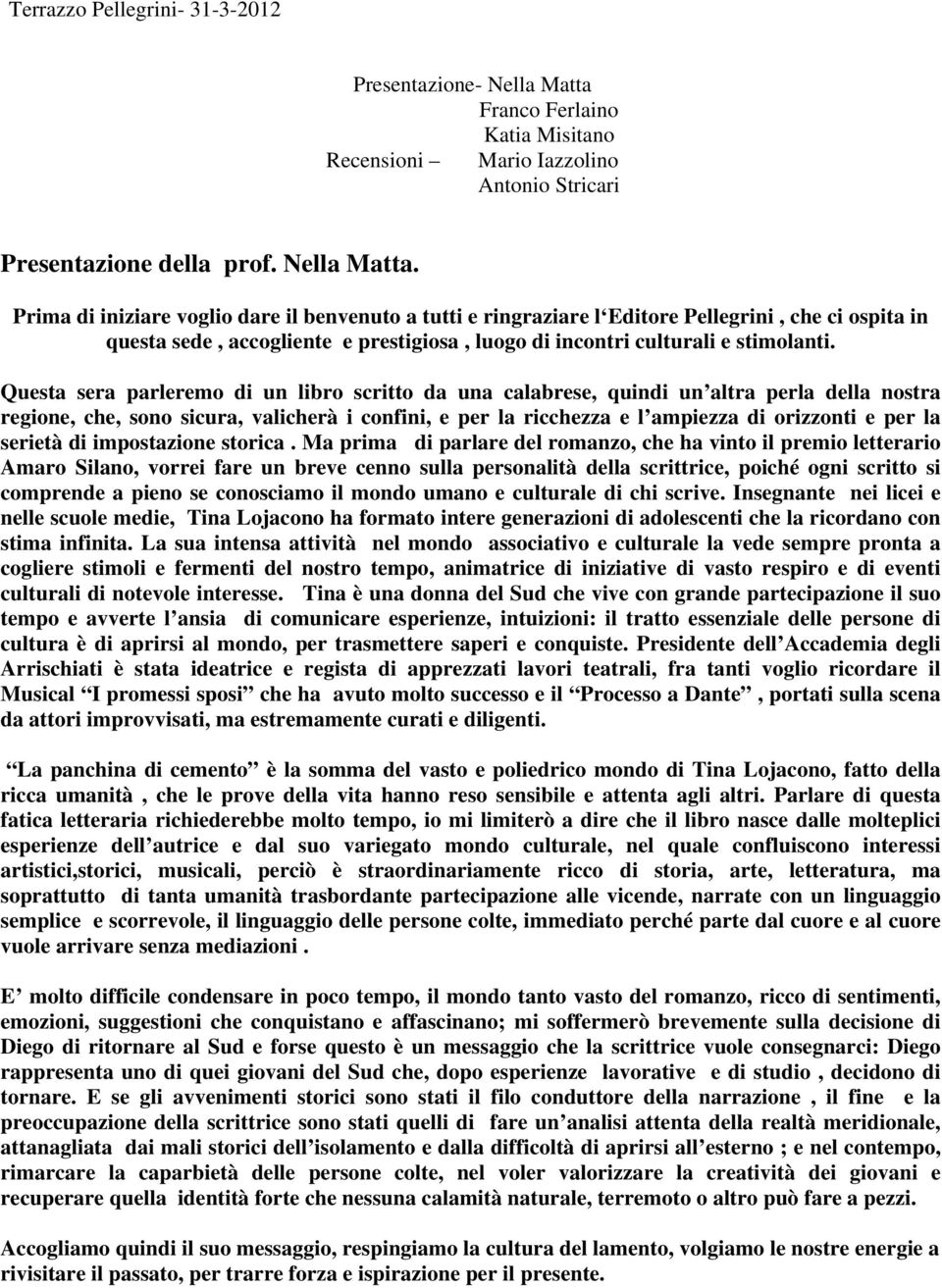 Prima di iniziare voglio dare il benvenuto a tutti e ringraziare l Editore Pellegrini, che ci ospita in questa sede, accogliente e prestigiosa, luogo di incontri culturali e stimolanti.