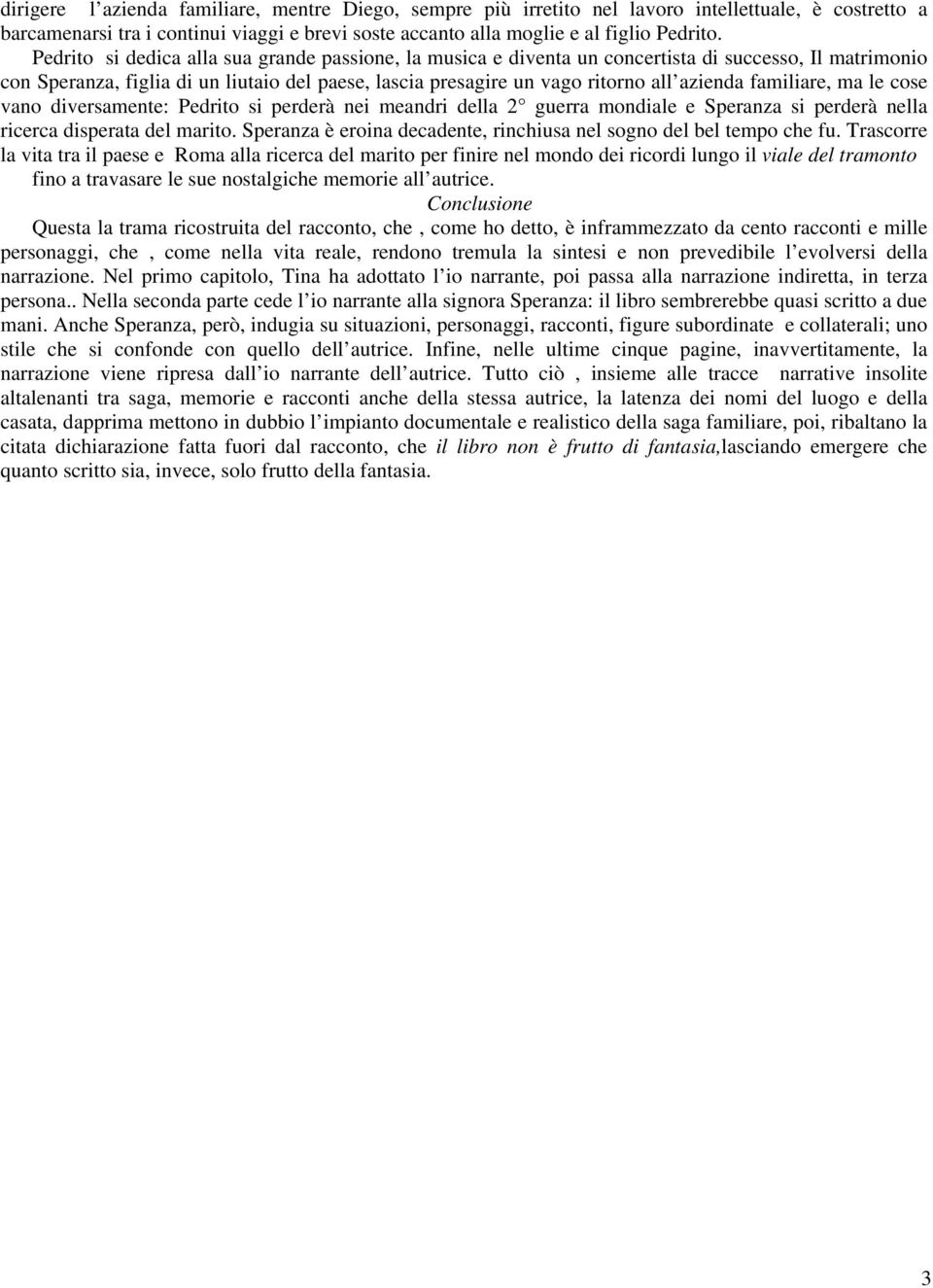 familiare, ma le cose vano diversamente: Pedrito si perderà nei meandri della 2 guerra mondiale e Speranza si perderà nella ricerca disperata del marito.