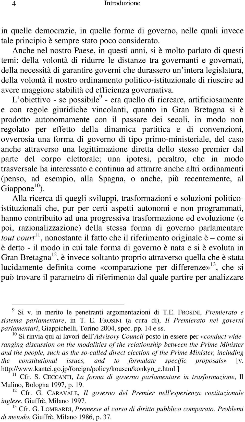 intera legislatura, della volontà il nostro ordinamento politico-istituzionale di riuscire ad avere maggiore stabilità ed efficienza governativa.