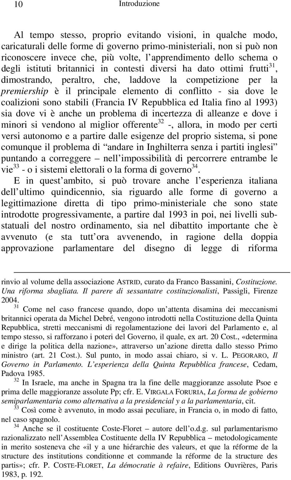 sia dove le coalizioni sono stabili (Francia IV Repubblica ed Italia fino al 1993) sia dove vi è anche un problema di incertezza di alleanze e dove i minori si vendono al miglior offerente 32 -,