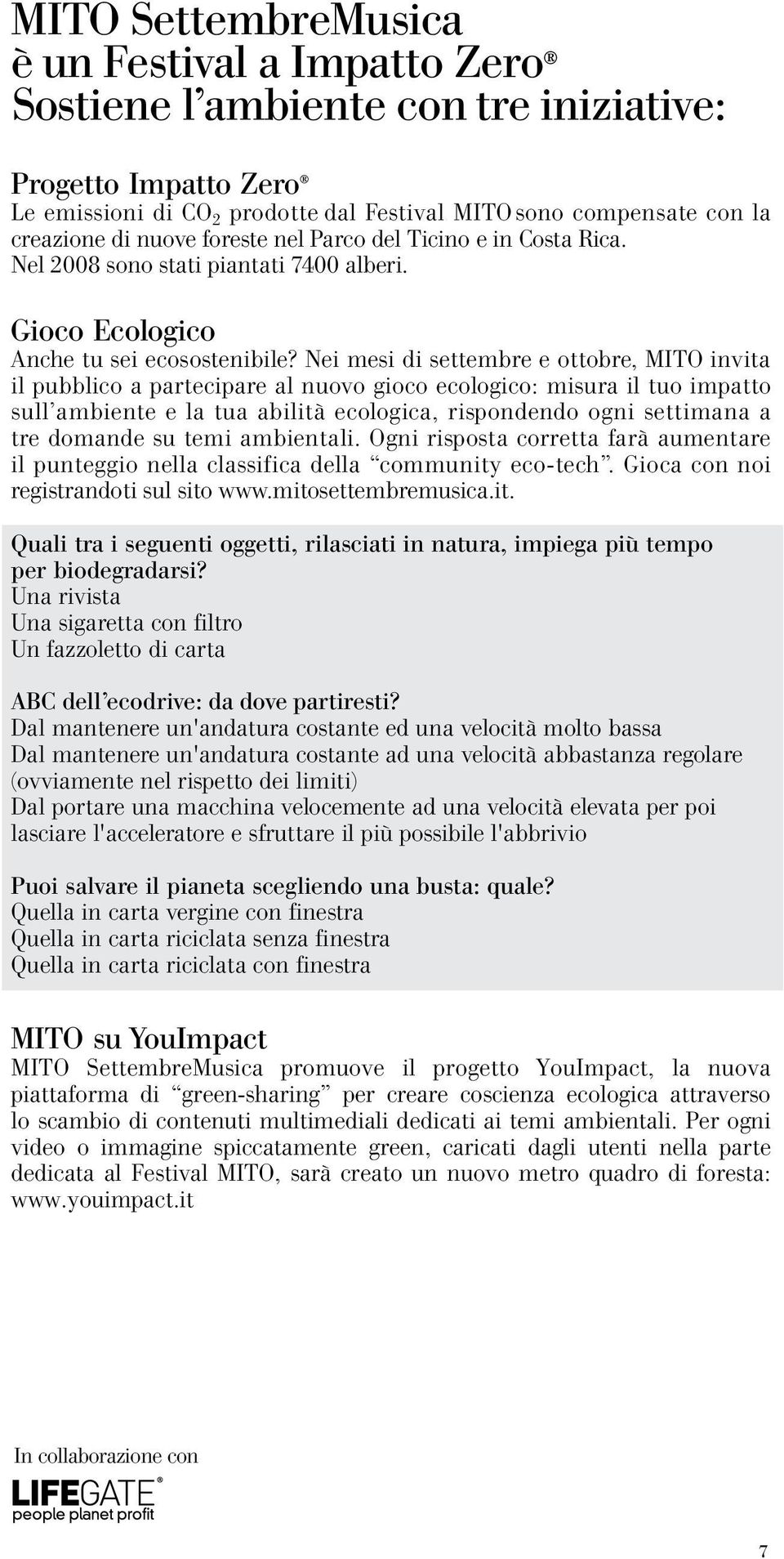 Nei mesi di settembre e ottobre, MITO invita il pubblico a partecipare al nuovo gioco ecologico: misura il tuo impatto sull ambiente e la tua abilità ecologica, rispondendo ogni settimana a tre