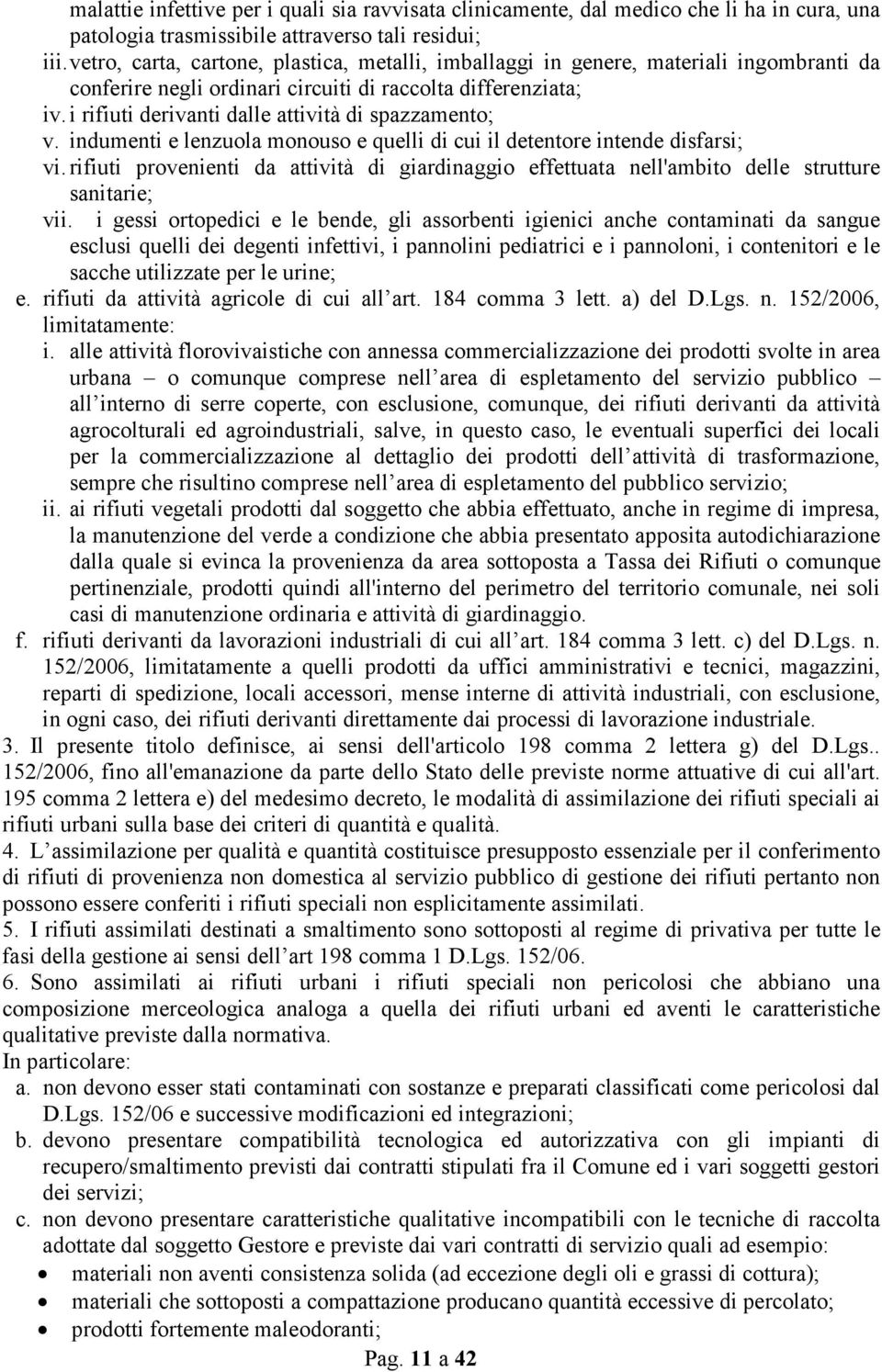 i rifiuti derivanti dalle attività di spazzamento; v. indumenti e lenzuola monouso e quelli di cui il detentore intende disfarsi; vi.