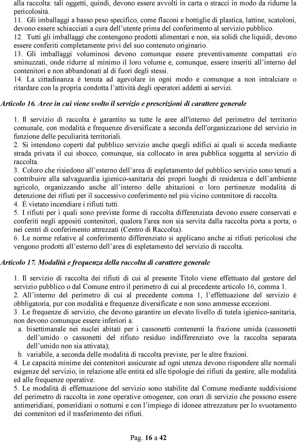 Tutti gli imballaggi che contengono prodotti alimentari e non, sia solidi che liquidi, devono essere conferiti completamente privi del suo contenuto originario. 13.