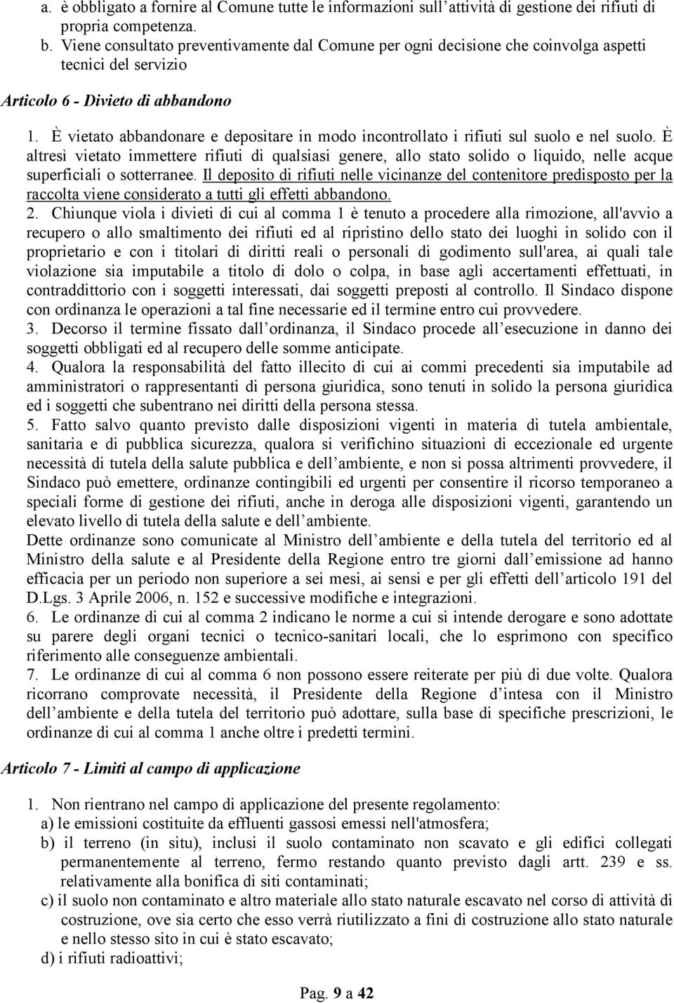 È vietato abbandonare e depositare in modo incontrollato i rifiuti sul suolo e nel suolo.