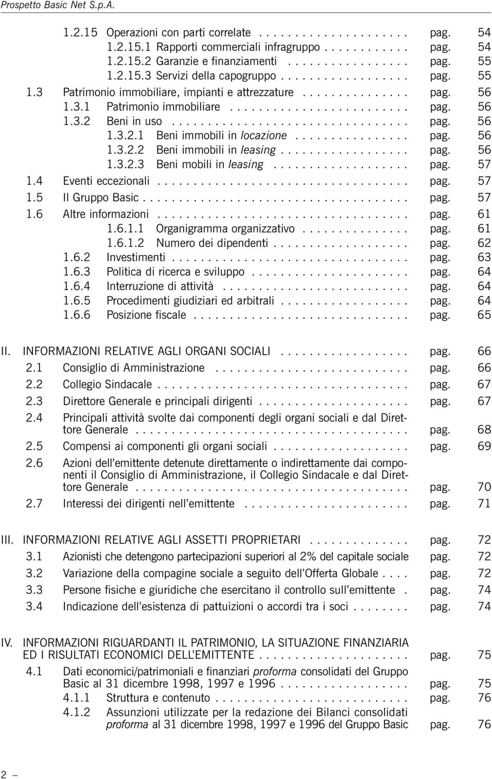 ................................ pag. 56 1.3.2.1 Beni immobili in locazione................ pag. 56 1.3.2.2 Beni immobili in leasing.................. pag. 56 1.3.2.3 Beni mobili in leasing................... pag. 57 1.