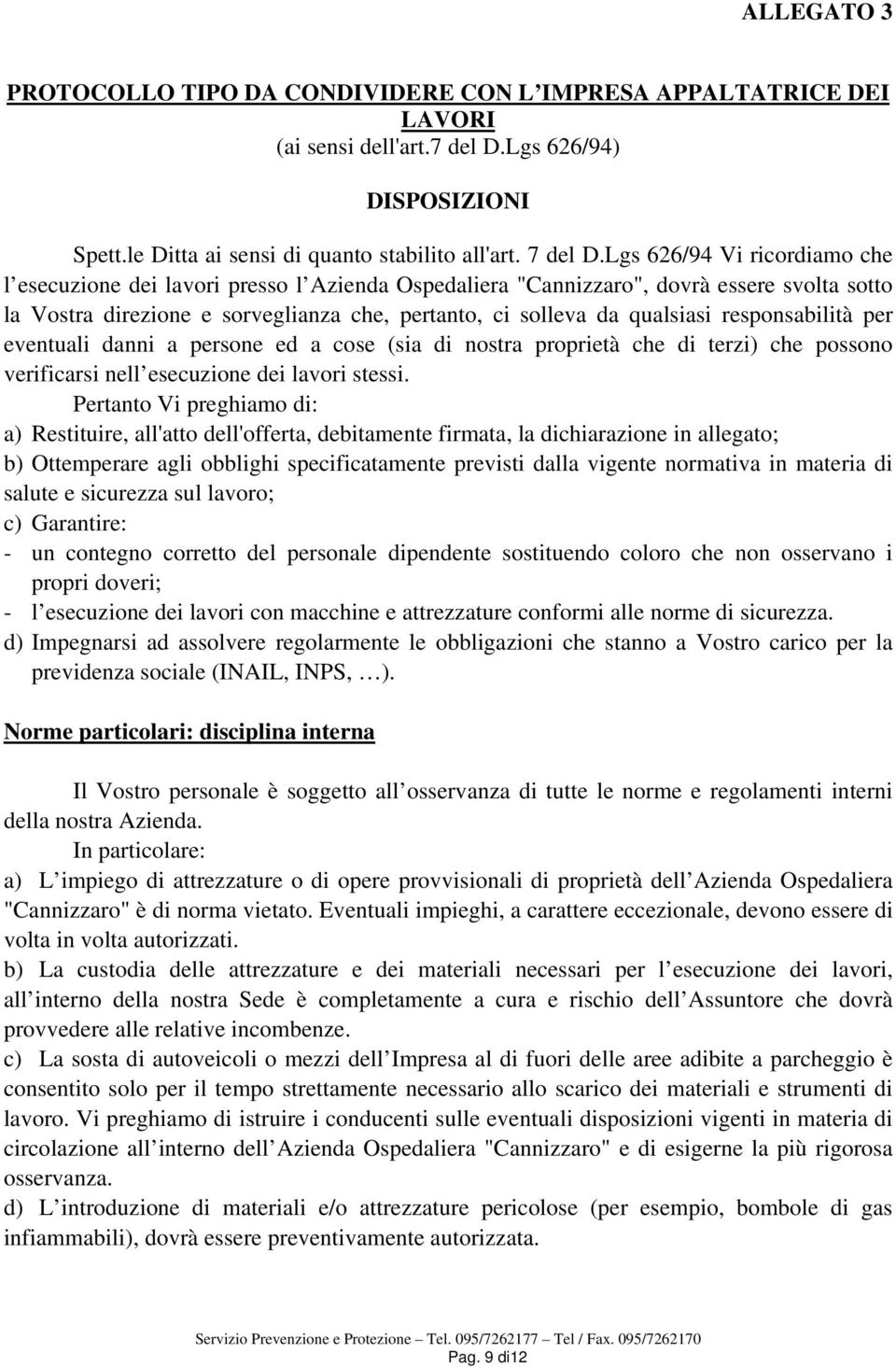 responsabilità per eventuali danni a persone ed a cose (sia di nostra proprietà che di terzi) che possono verificarsi nell esecuzione dei lavori stessi.