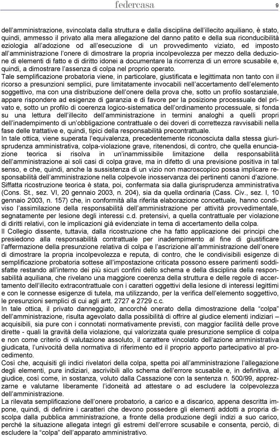 elementi di fatto e di diritto idonei a documentare la ricorrenza di un errore scusabile e, quindi, a dimostrare l assenza di colpa nel proprio operato.