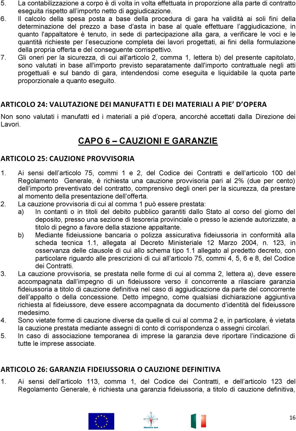 l'appaltatore è tenuto, in sede di partecipazione alla gara, a verificare le voci e le quantità richieste per l esecuzione completa dei lavori progettati, ai fini della formulazione della propria