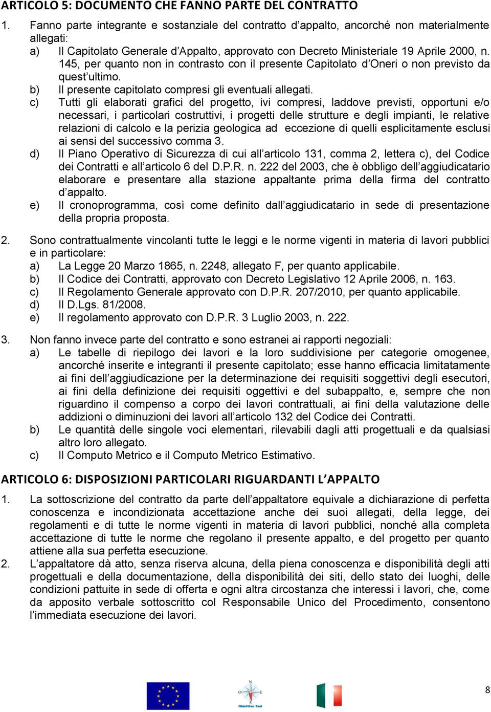 145, per quanto non in contrasto con il presente Capitolato d Oneri o non previsto da quest ultimo. b) Il presente capitolato compresi gli eventuali allegati.