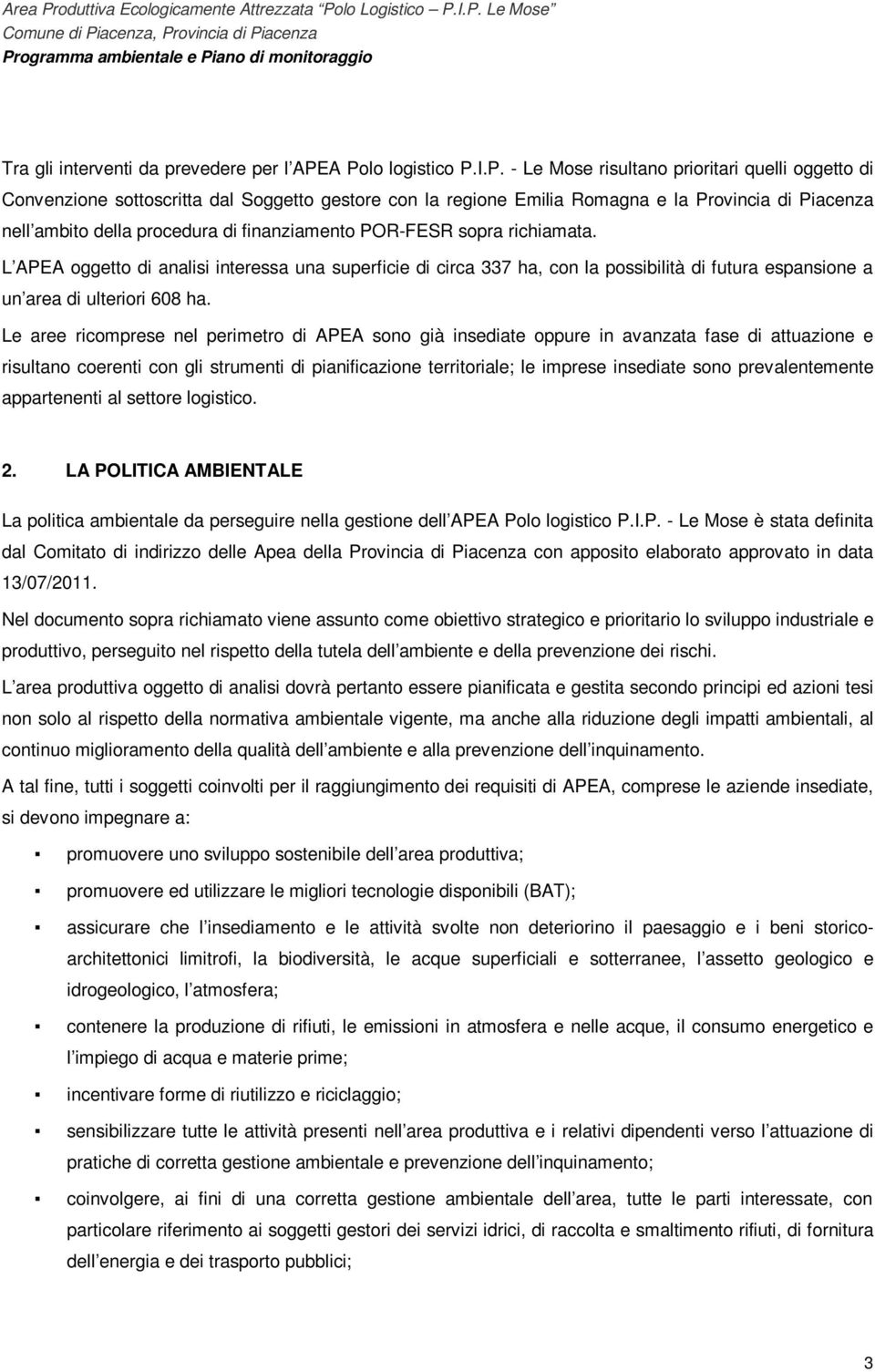 procedura di finanziamento POR-FESR sopra richiamata. L APEA oggetto di analisi interessa una superficie di circa 337 ha, con la possibilità di futura espansione a un area di ulteriori 608 ha.