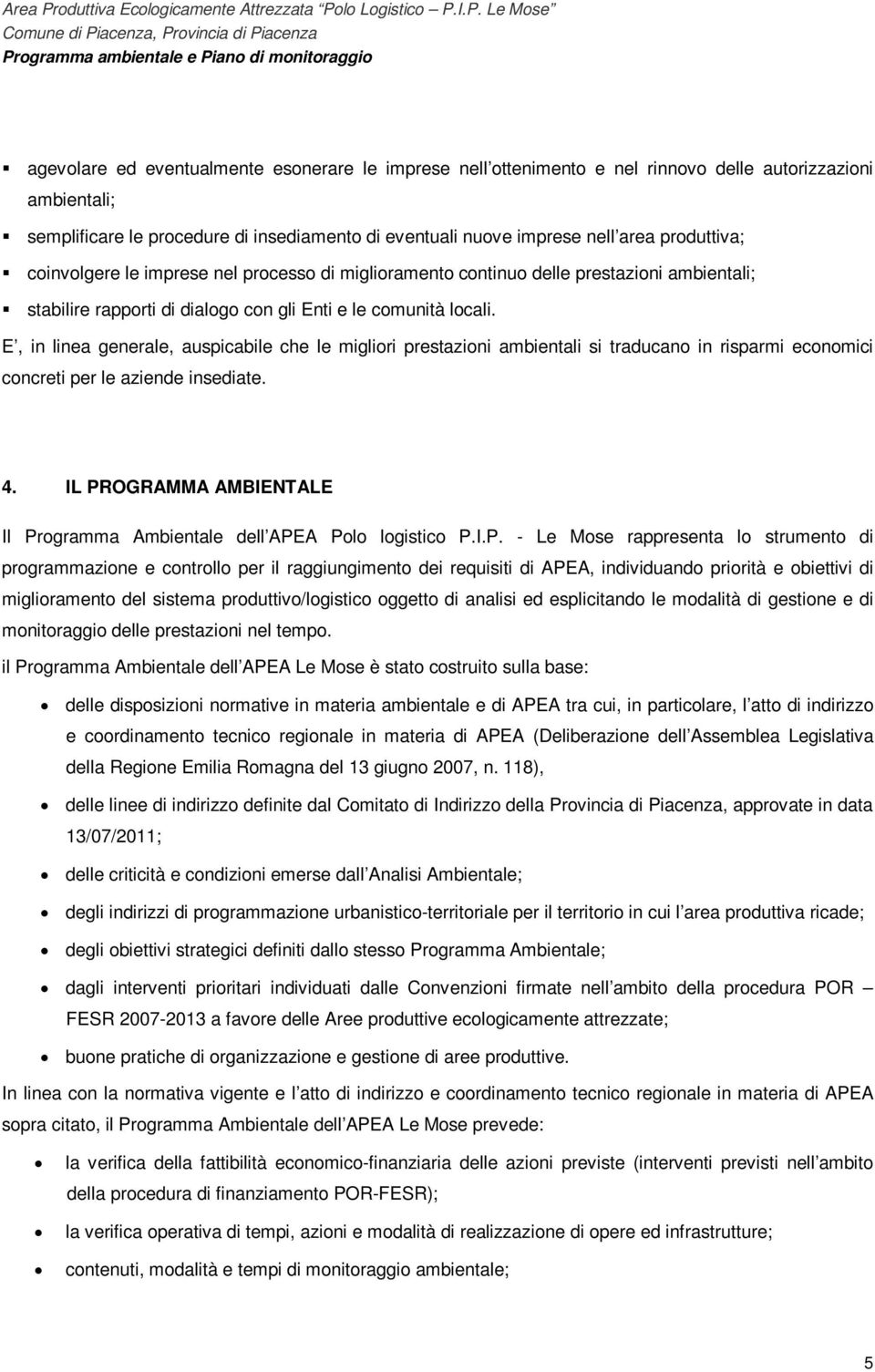 E, in linea generale, auspicabile che le migliori prestazioni ambientali si traducano in risparmi economici concreti per le aziende insediate. 4.