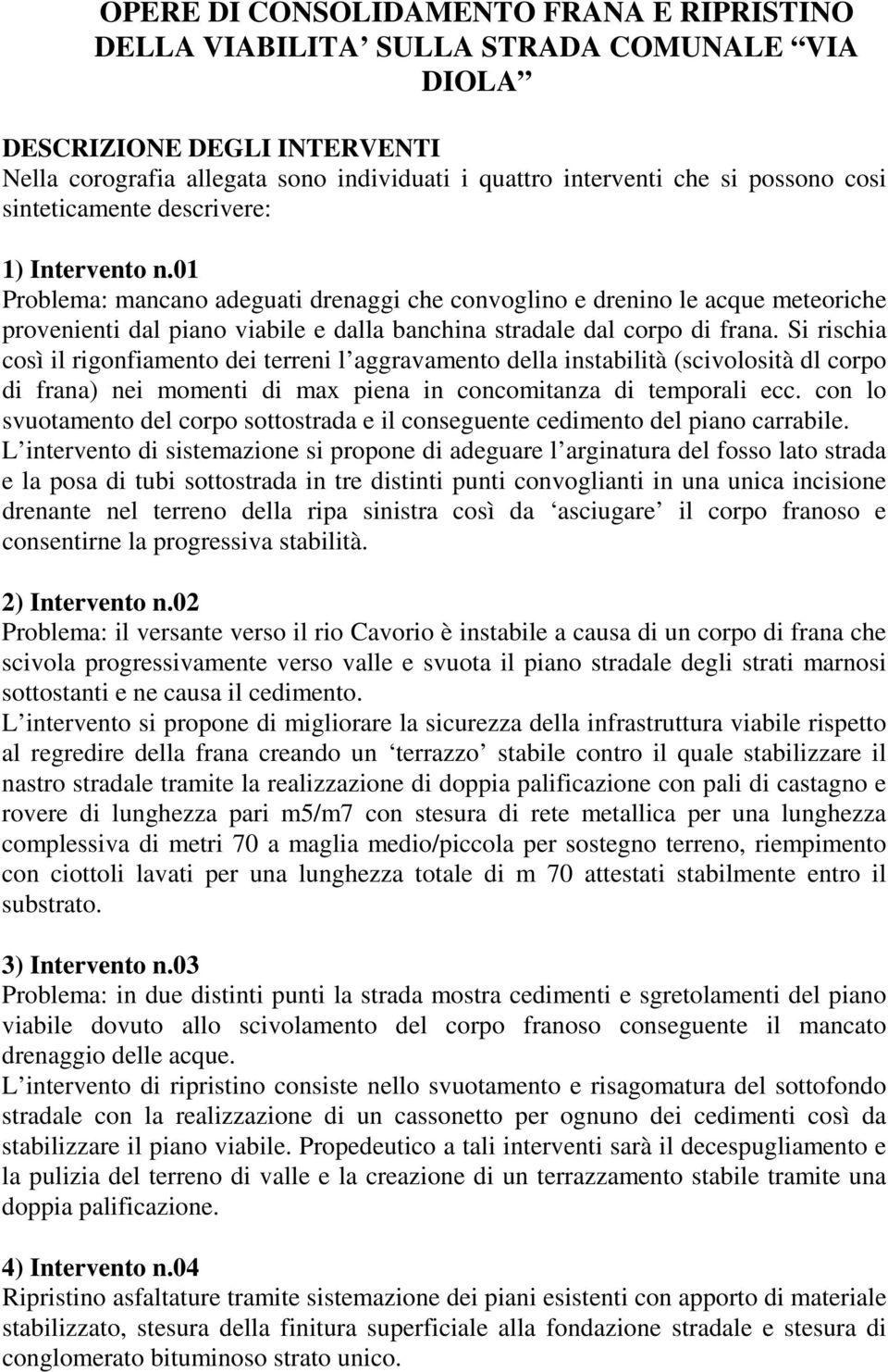 01 Problema: mancano adeguati drenaggi che convoglino e drenino le acque meteoriche provenienti dal piano viabile e dalla banchina stradale dal corpo di frana.