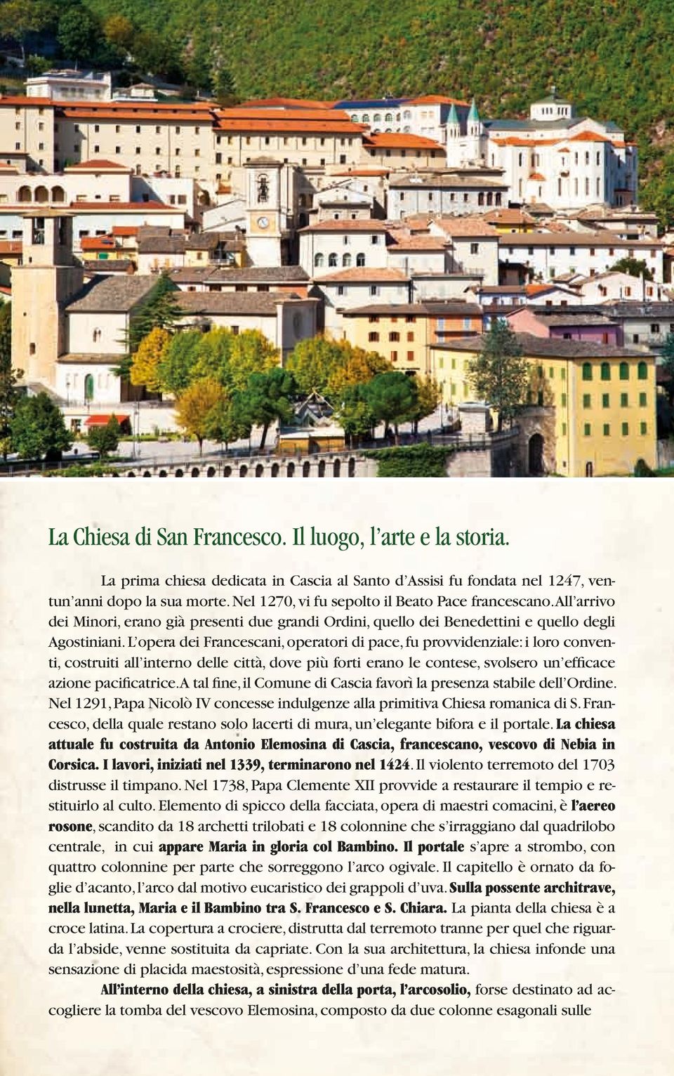 L opera dei Francescani, operatori di pace, fu provvidenziale: i loro conventi, costruiti all interno delle città, dove più forti erano le contese, svolsero un efficace azione pacificatrice.