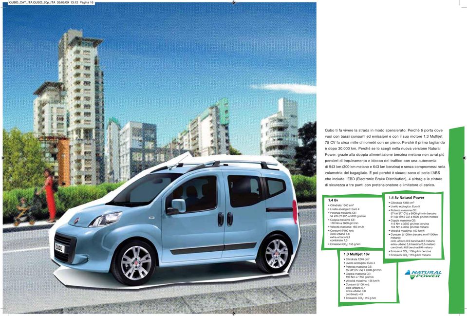 Perché se lo scegli nella nuova versione Natural Power, grazie alla doppia alimentazione benzina metano non avrai più pensieri di inquinamento e blocco del traffico con una autonomia di 943 km (300