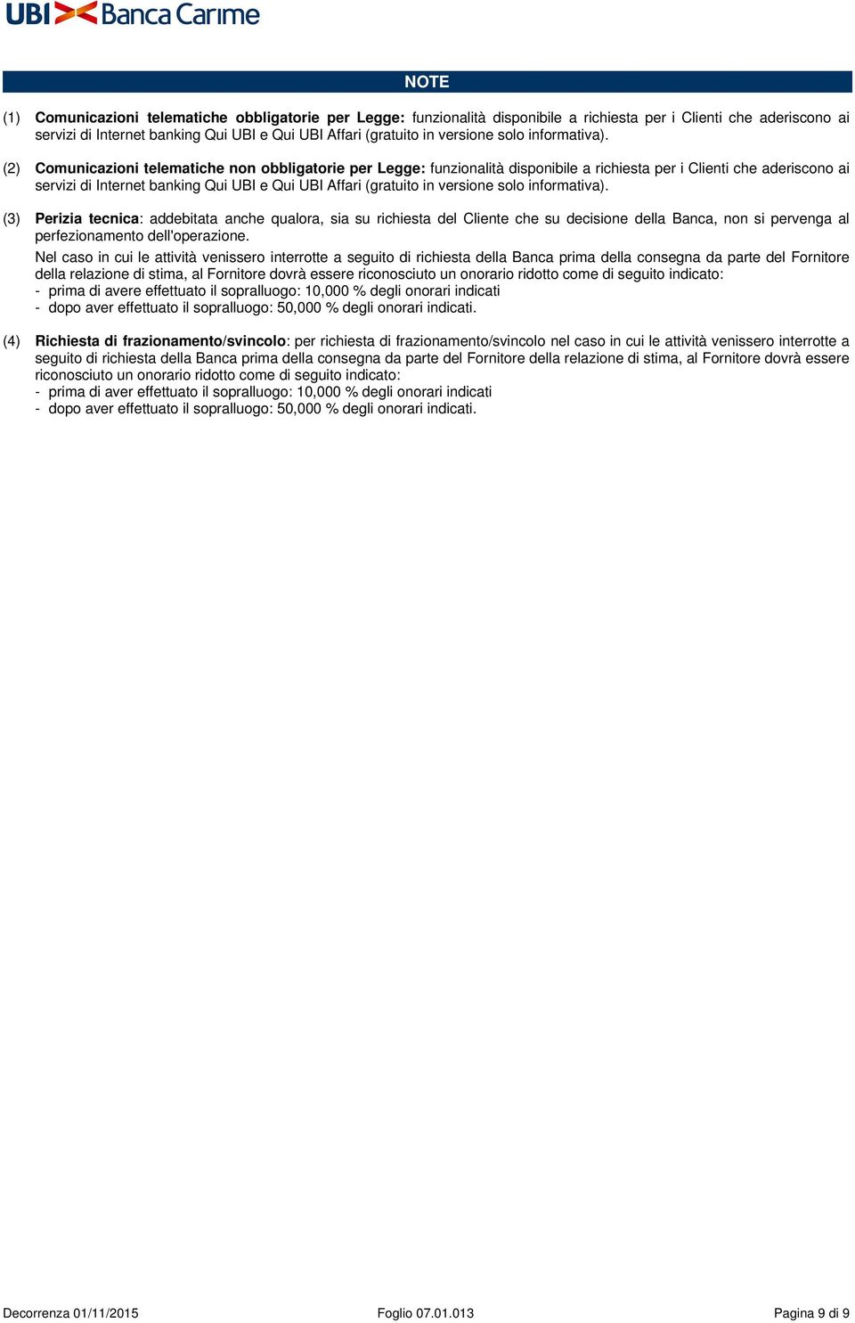 (2) Comunicazioni telematiche non obbligatorie per Legge: funzionalità disponibile a richiesta per i Clienti che aderiscono ai servizi di Internet banking Qui UBI e Qui UBI Affari (gratuito in  (3)