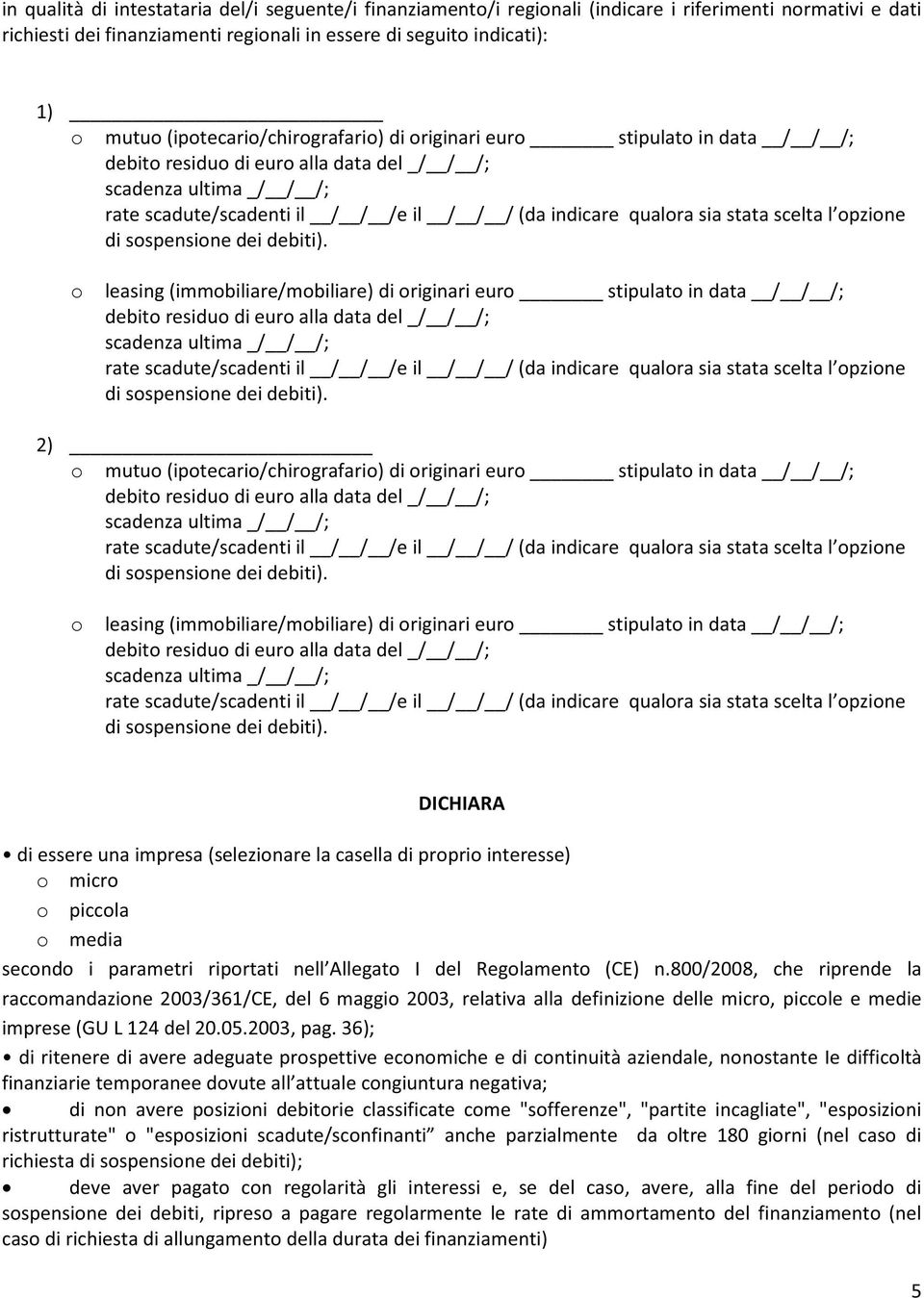 euro stipulato in data / / /; o leasing (immobiliare/mobiliare) di originari euro stipulato in data / / /; DICHIARA o micro o piccola o media secondo i parametri riportati nell Allegato I del