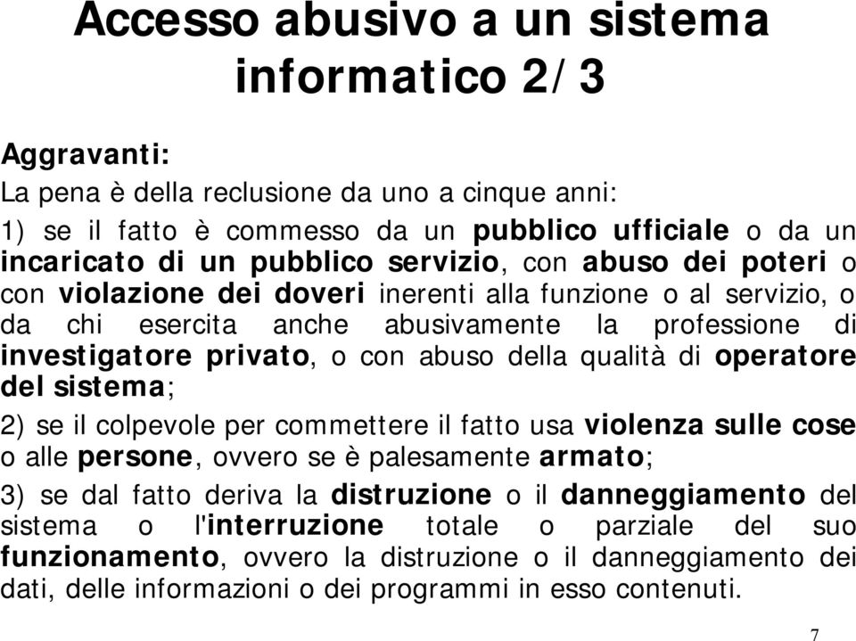 della qualità di operatore del sistema; 2) se il colpevole per commettere il fatto usa violenza sulle cose o alle persone, ovvero se è palesamente armato; 3) se dal fatto deriva la