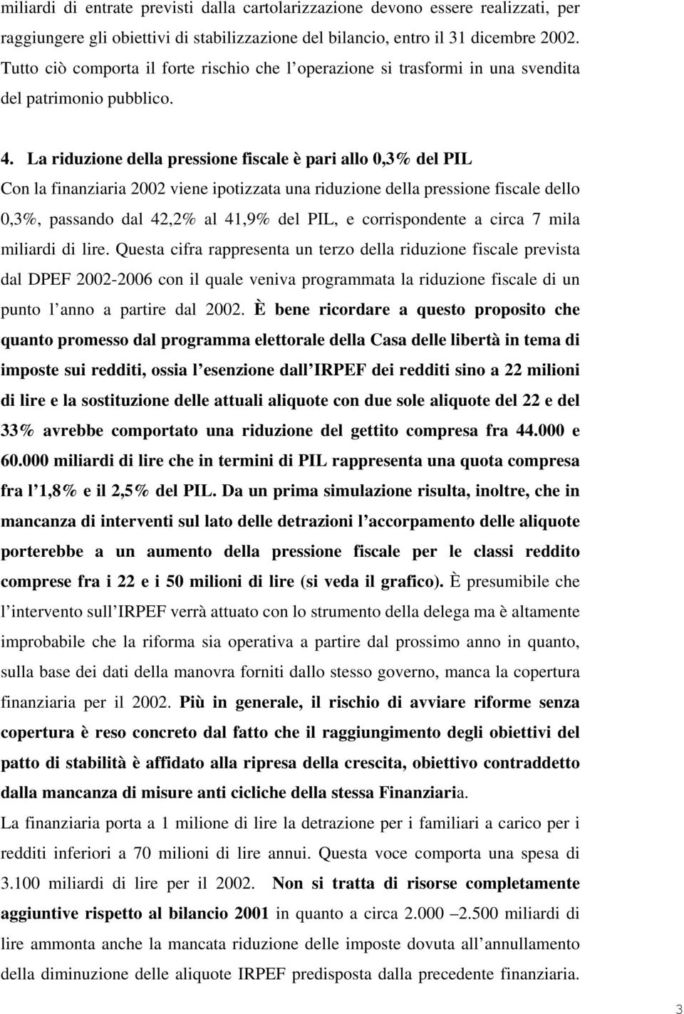 La riduzione della pressione fiscale è pari allo 0,3% del PIL Con la finanziaria 2002 viene ipotizzata una riduzione della pressione fiscale dello 0,3%, passando dal 42,2% al 41,9% del PIL, e