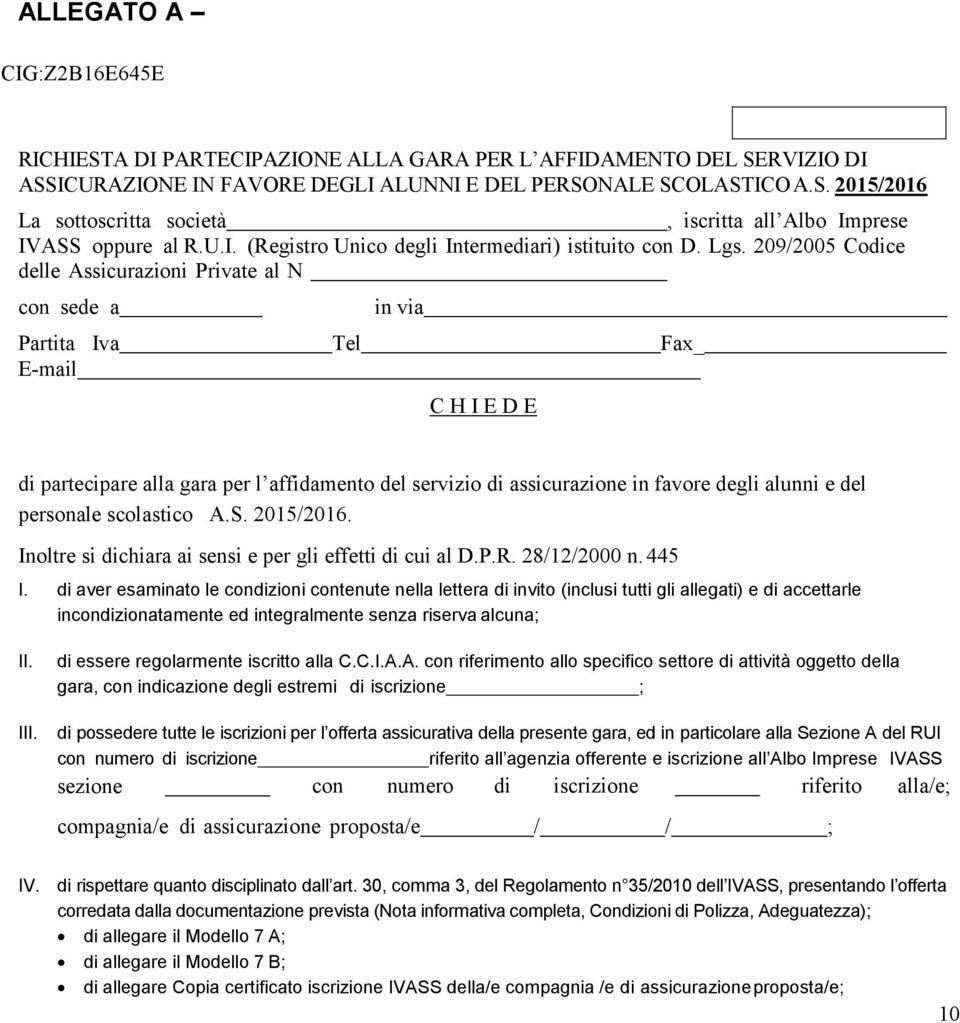 209/2005 Codice delle Assicurazioni Private al N con sede a in via Partita Iva Tel Fax_ E-mail C H I E D E di partecipare alla gara per l affidamento del servizio di assicurazione in favore degli