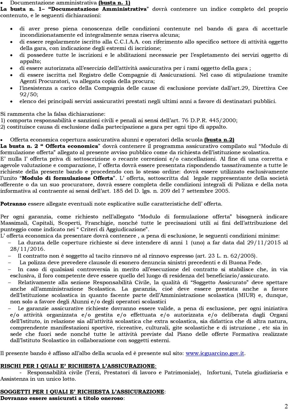 accettarle incondizionatamente ed integralmente senza riserva alcuna; di essere regolarmente iscritto alla C.C.I.A.