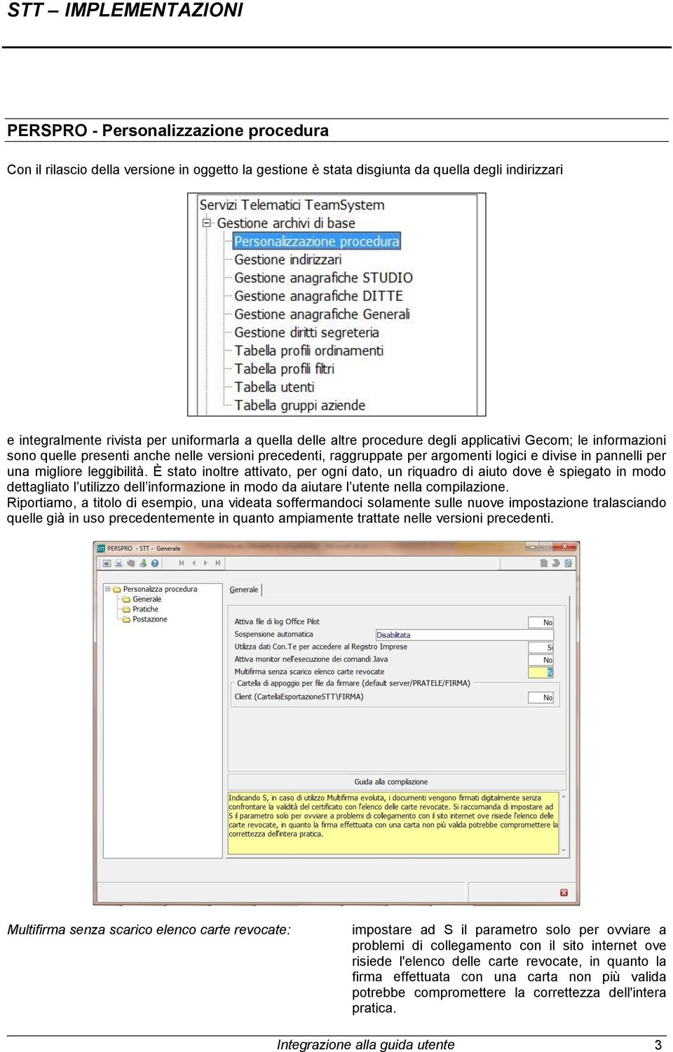 È stato inoltre attivato, per ogni dato, un riquadro di aiuto dove è spiegato in modo dettagliato l utilizzo dell informazione in modo da aiutare l utente nella compilazione.